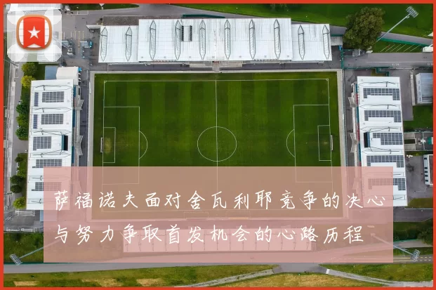 萨福诺夫面对舍瓦利耶竞争的决心与努力争取首发机会的心路历程