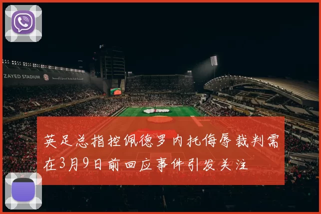 英足总指控佩德罗内托侮辱裁判需在3月9日前回应事件引发关注